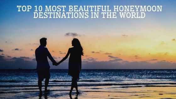 10 Most Beautiful Honeymoon Destinations In The World Travel Character 0513